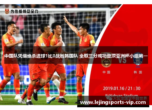 中国队凭借绝杀进球1比0战胜韩国队 全取三分成功登顶亚洲杯小组第一